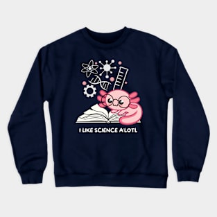 Axolotl Shirt - I Like Science A'lotl Crewneck Sweatshirt